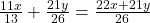 \frac{11x}{13}+\frac{21y}{26}=\frac{22x+21y}{26}