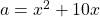 a=x^{2}+10x