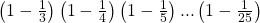 \left ( 1-\frac{1}{3} \right )\left ( 1-\frac{1}{4} \right )\left ( 1-\frac{1}{5} \right )...\left ( 1-\frac{1}{25} \right )