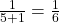 \frac{1}{5+1}=\frac{1}{6}