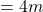=4m