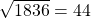 \sqrt{1836}=44