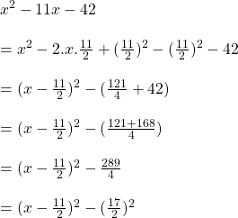Rendered by QuickLaTeX.com x^2-11x-42\\\\=x^2-2.x.\frac{11}{2}+(\frac{11}{2})^2-(\frac{11}{2})^2-42\\\\=(x-\frac{11}{2})^2-(\frac{121}{4}+42)\\\\=(x-\frac{11}{2})^2-(\frac{121+168}{4})\\\\=(x-\frac{11}{2})^2-\frac{289}{4}\\\\=(x-\frac{11}{2})^2-(\frac{17}{2})^2
