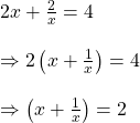 2x+\frac{2}{x}=4\\\\\Rightarrow 2\left ( x+\frac{1}{x} \right )=4\\\\\Rightarrow \left ( x+\frac{1}{x} \right )=2