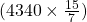 (4340 \times \frac{15}{7})