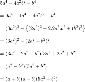 5a^4-4a^2b^2-b^4\\\\=9a^4-4a^4-4a^2b^2-b^4\\\\=(3a^2)^2-\left \{ (2a^2)^2+2.2a^2.b^2+(b^2)^2 \right \}\\\\=(3a^2)^2-(2a^2+b^2)^2\\\\=(3a^2-2a^2-b^2)(3a^2+2a^2+b^2)\\\\=(a^2-b^2)(5a^2+b^2)\\\\=(a+b)(a-b)(5a^2+b^2)