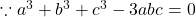 \\\because a^{3}+b^{3}+c^{3}-3abc= 0