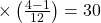 \times \left ( \frac{4-1}{12}\right )=30