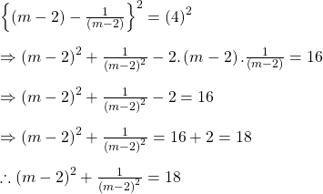 \left \{ \left ( m-2 \right )-\frac{1}{\left (m-2 \right )} \right \}^{2}=\left (4 \right )^{2}\\\\\Rightarrow \left ( m-2 \right )^{2}+\frac{1}{\left (m-2 \right )^{2}}-2.\left ( m-2 \right ).\frac{1}{\left (m-2 \right )}=16\\\\\Rightarrow \left ( m-2 \right )^{2}+\frac{1}{\left (m-2 \right )^{2}}-2=16\\\\\Rightarrow \left ( m-2 \right )^{2}+\frac{1}{\left (m-2 \right )^{2}}=16+2=18\\\\\therefore\left ( m-2 \right )^{2}+\frac{1}{\left (m-2 \right )^{2}}=18