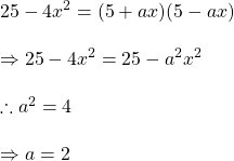 Rendered by QuickLaTeX.com 25-4x^2=(5+ax)(5-ax)\\\\\Rightarrow 25-4x^2=25-a^2x^2\\\\\therefore a^2=4\\\\\Rightarrow a=2