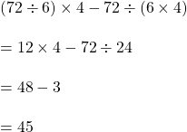 (72 \div 6) \times 4 - 72 \div (6 \times4) \\\\=12 \times 4-72 \div 24\\\\=48-3\\\\=45