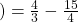 ) = \frac{4}{3} -\frac{15}{4}