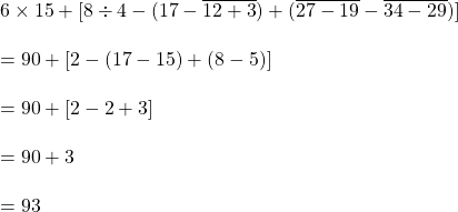 6 \times 15 + [8 \div 4 -(17- \overline {12+3})+(\overline{27-19}- \overline {34-29})]\\\\=90 +[2 -(17-15)+(8-5)]\\\\=90+[2-2+3]\\\\=90+3\\\\=93